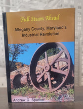 Load image into Gallery viewer, Full Steam Ahead - Allegany County, Maryland&#39;s Industrial Revolution
